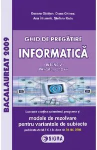 Bacalaureat 2009. Ghid de pregatire. Informatica intensiv Pascal C si C++ de Susana Galatan