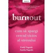 Burnout. Cum sa spargi cercul vicios al stresului de Emily Nagoski