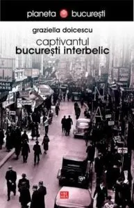 Captivantul Bucuresti interbelic de Graziella Doicescu