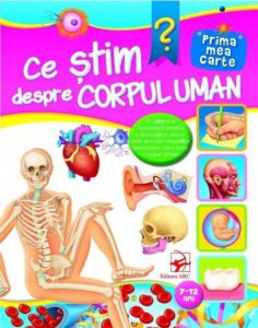 Ce stim despre corpul uman. Prima mea carte, 7-12 ani