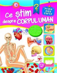 Ce stim despre corpul uman. Prima mea carte, 7-12 ani