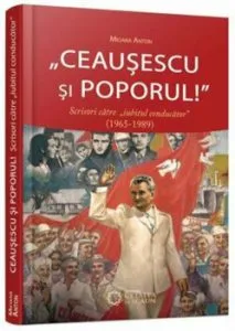 Ceausescu si poporul! Scrisori catre 'iubitul conducator'' (1965-1989) de Mioara Anton