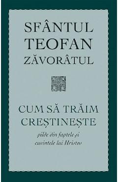 Cum sa traim crestineste. Pilde din faptele si cuvintele lui Hristos