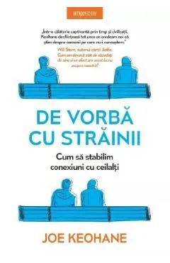 De vorba cu strainii. Cum sa stabilim conexiuni cu ceilalti de Joe Keohane