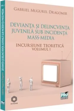 Devianța și delincvența juvenilă sub incidența mass-media (Vol. 1) de Gabriel Mugurel Dragomir