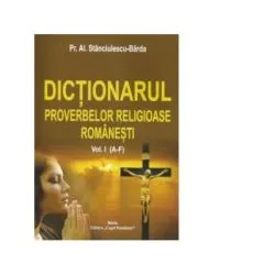 Dictionarul proverbelor religioase romanesti Vol. I (A-F) de Al. Stanciulescu Barda