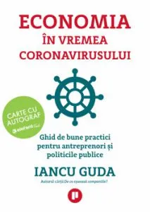 Economia in vremea coronavirusului. Ghid de bune practici pentru antreprenori si politicile public - Cu Autograf de Iancu Guda