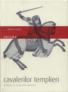 Enigma cavalerilor templieri. Istorie si legaturi mistice