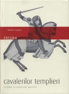 Enigma cavalerilor templieri. Istorie si legaturi mistice de Marilyn Hopkins