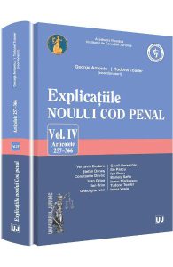 Explicatiile noului Cod penal vol.4: articolele 257-366