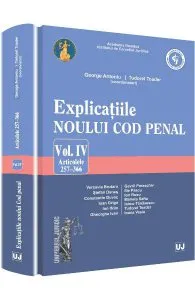 Explicatiile noului Cod penal vol.4: articolele 257-366 de George Antoniu