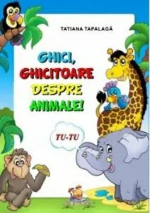 Ghici, ghicitoare despre animale! de Tatiana Tapalaga