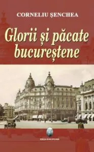 Glorii si pacate bucurestene de Corneliu Senchea