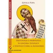 Hristologia si Mariologia in gandirea teologica a Sfantului Chiril al Alexandriei de Edvica Popa