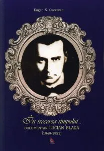 In trecerea timpului...Documentar Lucian Blaga (1949-1951) de Eugen S. Cucerzan