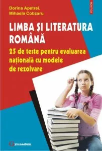 Limba si Literatura Romana. 25 de teste pentru evaluarea nationala cu modele de rezolvare de Dorina Apetrei