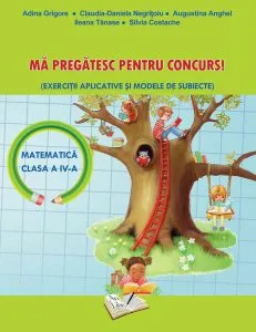 Mă Pregătesc pentru Concurs (Matematică)- Clasa a IV-a de Claudia-Daniela Negritoiu