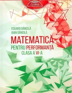 Matematica pentru performanta. Clasa a VI-a de Eduard Dancila