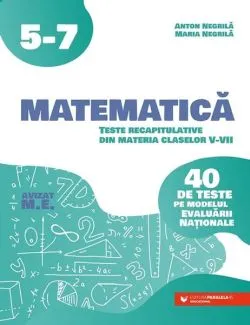 Matematică. Teste recapitulative din materia claselor V-VII de Anton Negrila