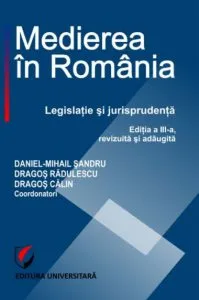 Medierea in Romania. Legislatie si jurisprudenta,Editia III de Daniel-Mihail Sandru