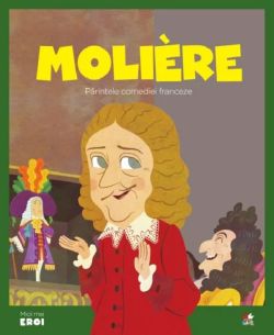 Micii mei eroi. Moliere, parintele comediei franceze