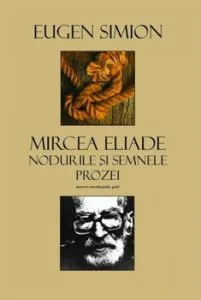 Mircea Eliade. Nodurile si semnele prozei de Eugen Simion