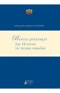Pecetea prezentei lui Hristos in inima omului de Arhimandrit Zaharia Zaharou