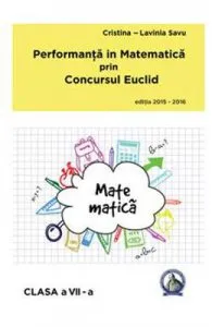 Performanta in Matematica prin Concursul Euclid cls 7 ed.2015-2016 de Cristina-Lavinia Savu