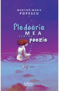 Pledoaria mea pentru poezie de Martina-Maria Popescu