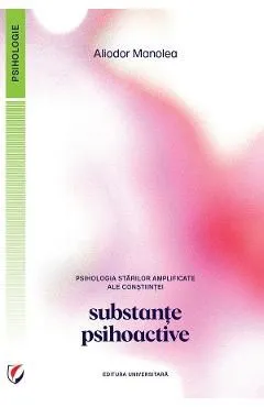 Psihologia starilor amplificate ale constiintei. Substante psihoactive de Aliodor Manolea