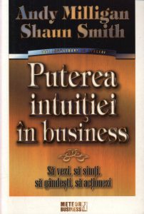 Puterea intuitiei in business. Sa vezi, sa simti, sa gandesti, sa actionezi