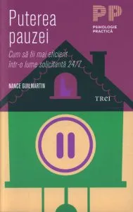 Puterea pauzei. Cum sa fii mai eficient intr-o lume solicitanta 24/7 de Nance Guilmartin