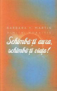 Schimba-ti aura, schimba-ti viata! Un ghid pentru dezvaluirea puterii spirituale