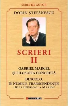 Scrieri Vol.2: Gabriel Marcel si filosofia concreta. Dincolo de Dorin Stefanescu