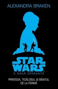 Star Wars. O noua speranta. Printesa, ticalosul si baiatul de la ferma de Alexandra Braken
