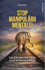 Stop manipularii mentale. Cum sa te salvezi dintr-o relatie in care esti dominat psihologic