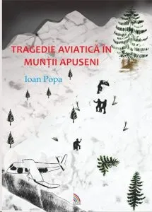 Tragedie aviatica in Muntii Apuseni de Ioan Popa