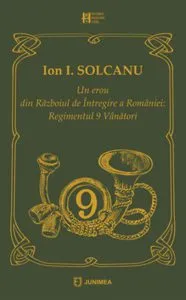 Un erou din Razboiul de Intregire a Romaniei de Ion I. Solcanu
