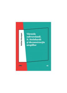 Vârstele subversiunii. N. Steinhardt şi deconstrucţia utopiilor