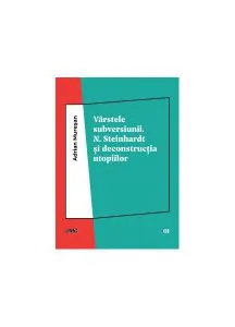 Vârstele subversiunii. N. Steinhardt şi deconstrucţia utopiilor