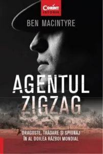 Agentul Zigzag. Dragoste, tradare si spionaj in al Doilea Razboi Mondial de Ben Macintyre