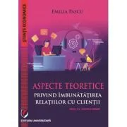 Aspecte teoretice privind imbunatatirea relatiilor cu clientii, editia a 2-a revizuita si adaugita de Emilia Pascu
