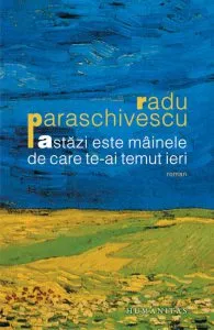 Astazi este mainele de care te-ai temut ieri de Radu Paraschivescu
