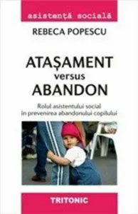 Atasament versus abandon. Rolul asistentului social in prevenirea abandonului copilului. de Rebeca Popescu