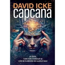 Capcana. Ce este, cum functioneaza si cum ne eliberam de iluziile sale de David Icke