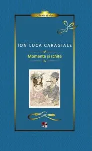 Caragiale - momente si schite de I.L. Caragiale