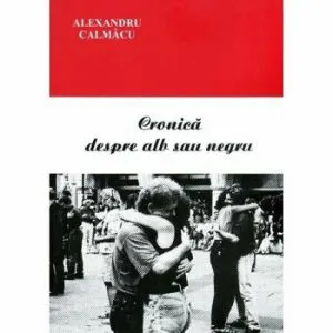 Cronica despre alb sau negru de Alexandru Calmacu