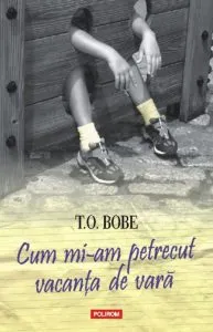 Cum mi-am petrecut vacanta de vara de T.O. Bobe