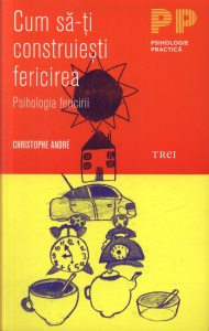 Cum sa-ti construiesti fericirea. O psihologie a fericirii