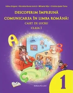 Descoperim împreună comunicarea în limba română! - Caiet de lucru clasa a I-a de Cristina Ipate-Toma